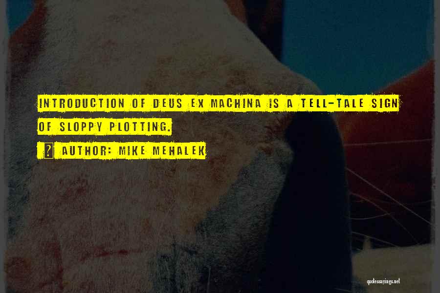 Mike Mehalek Quotes: Introduction Of Deus Ex Machina Is A Tell-tale Sign Of Sloppy Plotting.