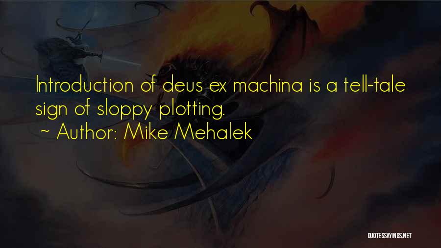 Mike Mehalek Quotes: Introduction Of Deus Ex Machina Is A Tell-tale Sign Of Sloppy Plotting.