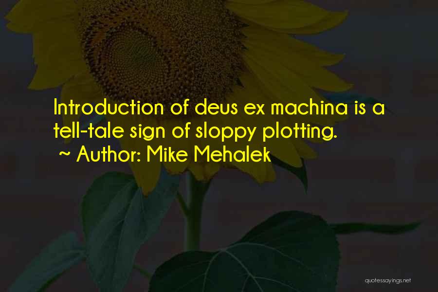 Mike Mehalek Quotes: Introduction Of Deus Ex Machina Is A Tell-tale Sign Of Sloppy Plotting.