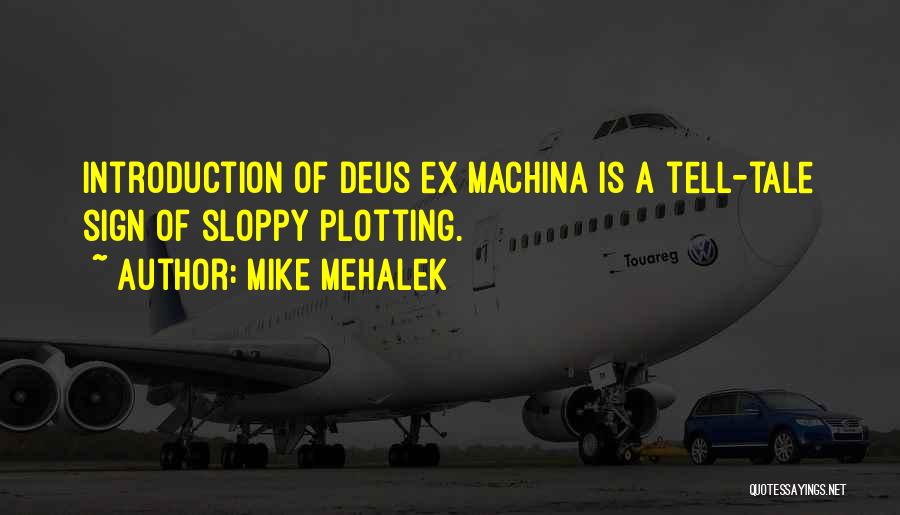 Mike Mehalek Quotes: Introduction Of Deus Ex Machina Is A Tell-tale Sign Of Sloppy Plotting.
