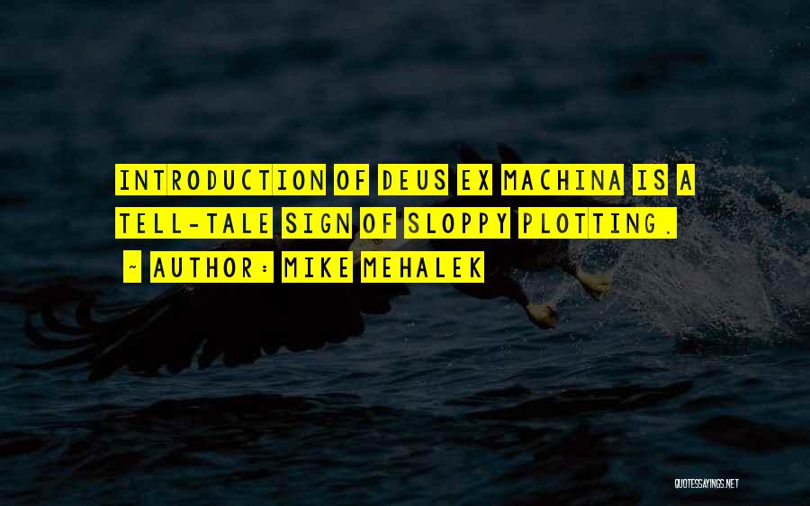 Mike Mehalek Quotes: Introduction Of Deus Ex Machina Is A Tell-tale Sign Of Sloppy Plotting.