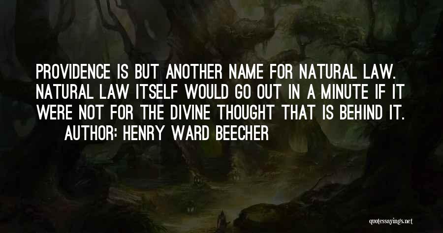 Henry Ward Beecher Quotes: Providence Is But Another Name For Natural Law. Natural Law Itself Would Go Out In A Minute If It Were