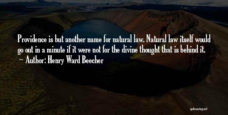 Henry Ward Beecher Quotes: Providence Is But Another Name For Natural Law. Natural Law Itself Would Go Out In A Minute If It Were