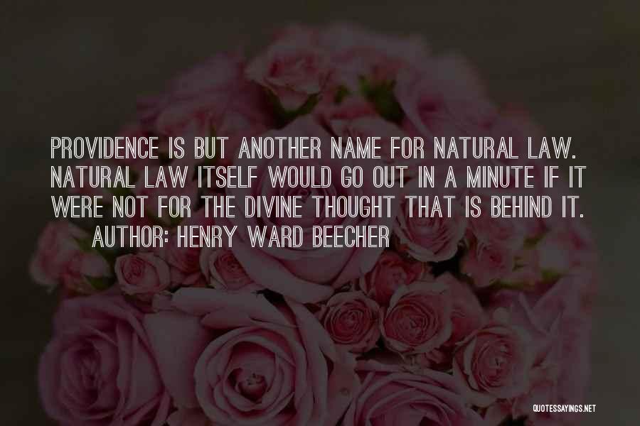 Henry Ward Beecher Quotes: Providence Is But Another Name For Natural Law. Natural Law Itself Would Go Out In A Minute If It Were