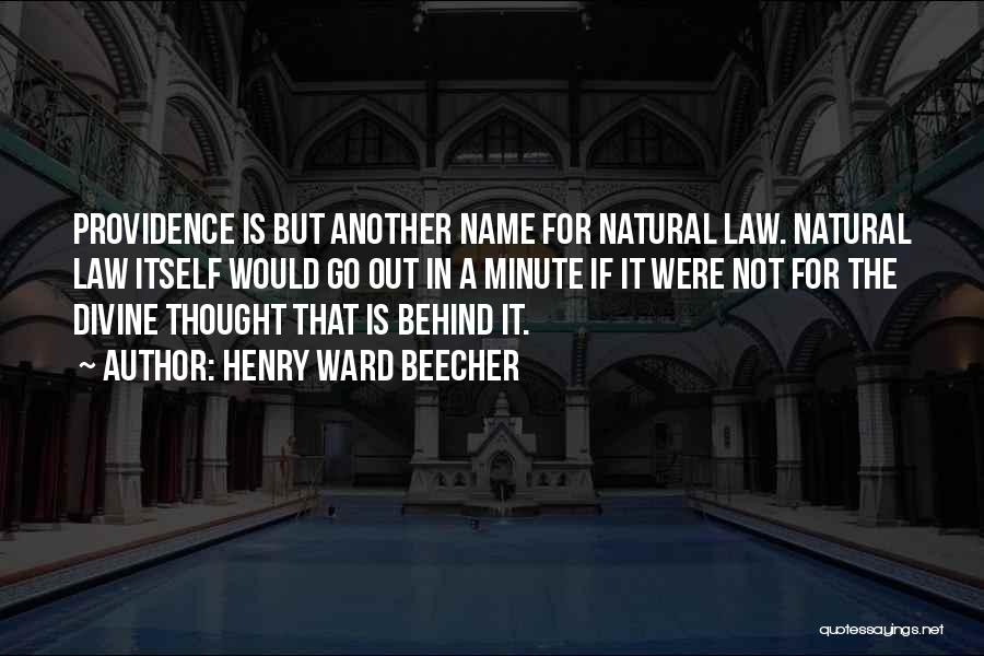 Henry Ward Beecher Quotes: Providence Is But Another Name For Natural Law. Natural Law Itself Would Go Out In A Minute If It Were