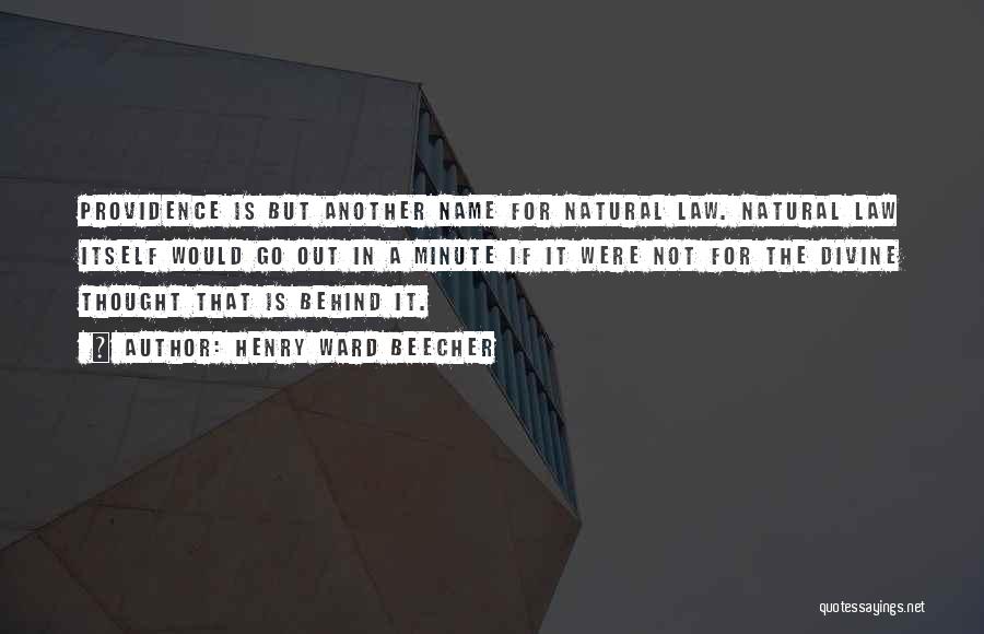 Henry Ward Beecher Quotes: Providence Is But Another Name For Natural Law. Natural Law Itself Would Go Out In A Minute If It Were