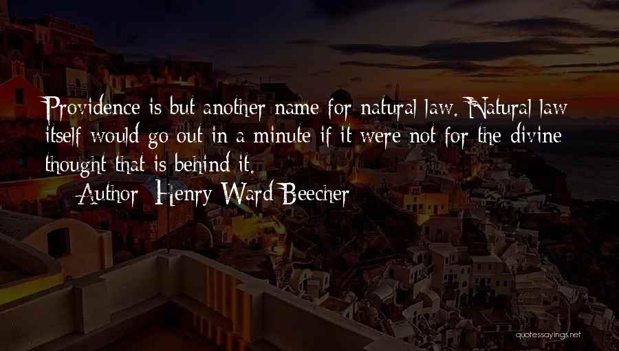 Henry Ward Beecher Quotes: Providence Is But Another Name For Natural Law. Natural Law Itself Would Go Out In A Minute If It Were