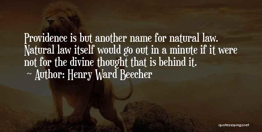 Henry Ward Beecher Quotes: Providence Is But Another Name For Natural Law. Natural Law Itself Would Go Out In A Minute If It Were