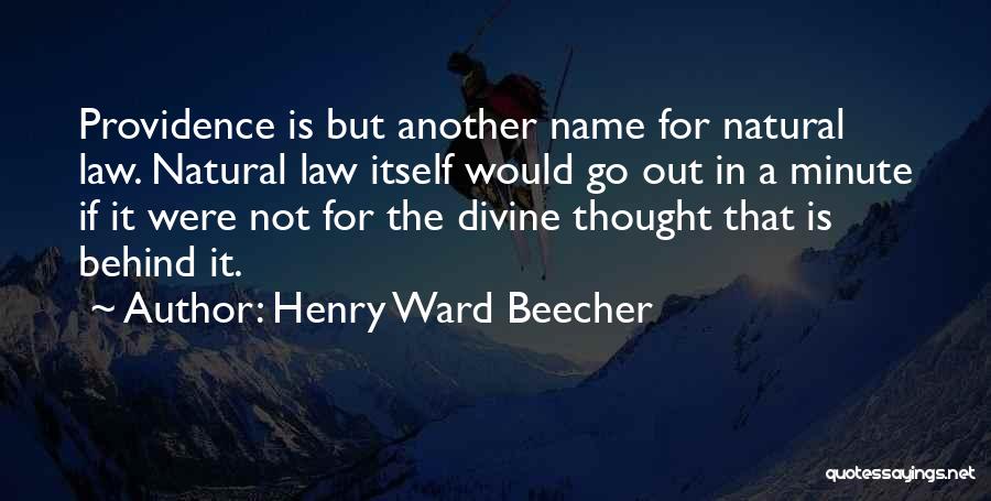 Henry Ward Beecher Quotes: Providence Is But Another Name For Natural Law. Natural Law Itself Would Go Out In A Minute If It Were