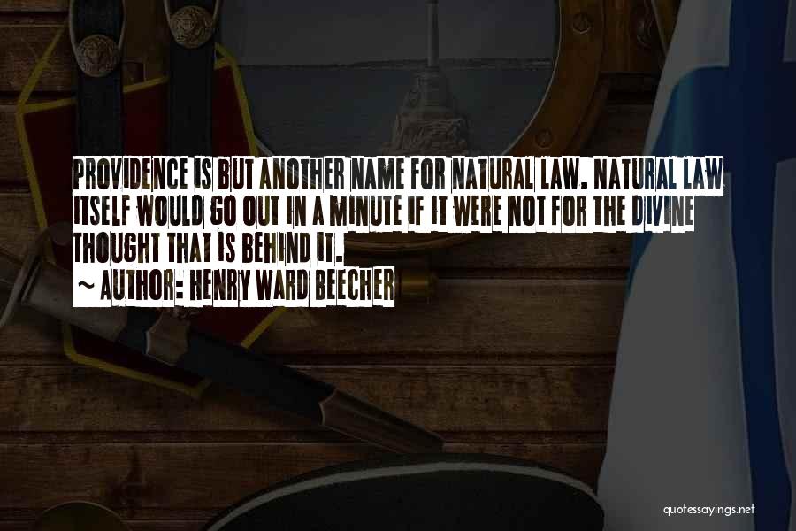 Henry Ward Beecher Quotes: Providence Is But Another Name For Natural Law. Natural Law Itself Would Go Out In A Minute If It Were