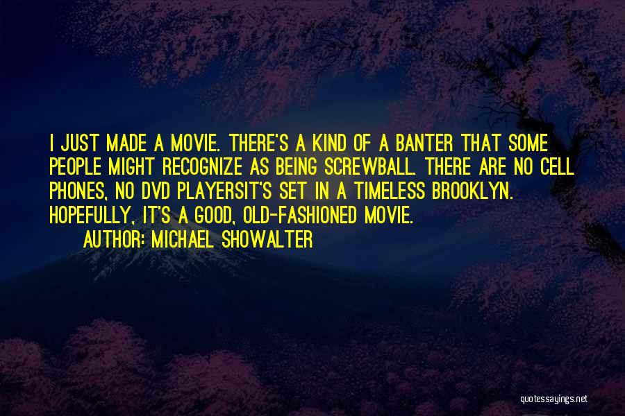 Michael Showalter Quotes: I Just Made A Movie. There's A Kind Of A Banter That Some People Might Recognize As Being Screwball. There