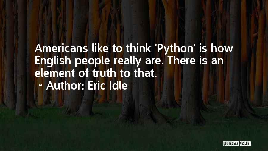 Eric Idle Quotes: Americans Like To Think 'python' Is How English People Really Are. There Is An Element Of Truth To That.