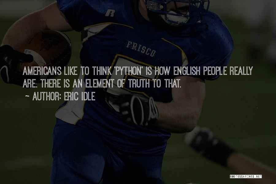 Eric Idle Quotes: Americans Like To Think 'python' Is How English People Really Are. There Is An Element Of Truth To That.