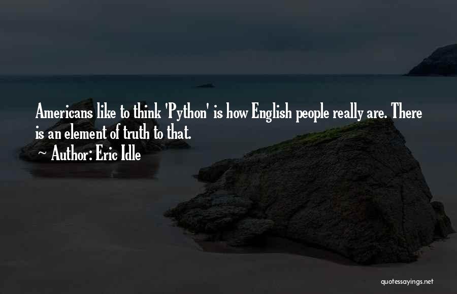 Eric Idle Quotes: Americans Like To Think 'python' Is How English People Really Are. There Is An Element Of Truth To That.