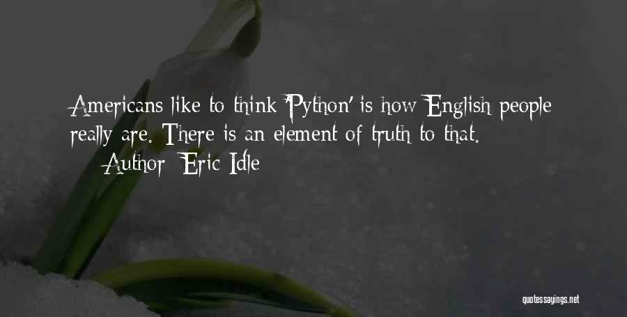 Eric Idle Quotes: Americans Like To Think 'python' Is How English People Really Are. There Is An Element Of Truth To That.