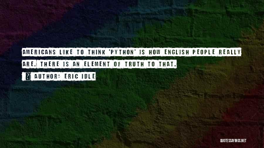 Eric Idle Quotes: Americans Like To Think 'python' Is How English People Really Are. There Is An Element Of Truth To That.