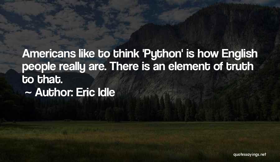 Eric Idle Quotes: Americans Like To Think 'python' Is How English People Really Are. There Is An Element Of Truth To That.