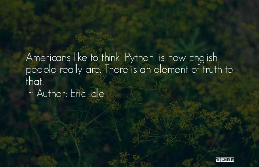 Eric Idle Quotes: Americans Like To Think 'python' Is How English People Really Are. There Is An Element Of Truth To That.