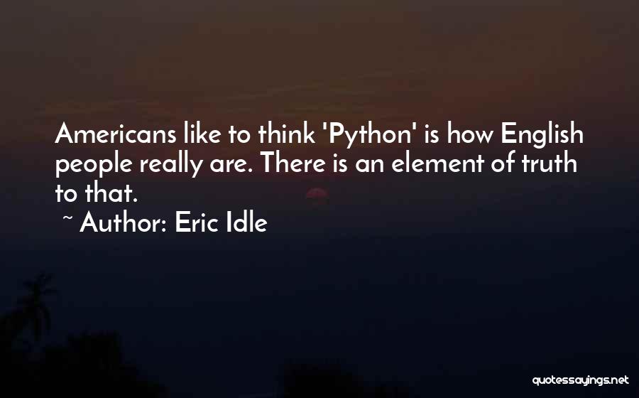 Eric Idle Quotes: Americans Like To Think 'python' Is How English People Really Are. There Is An Element Of Truth To That.