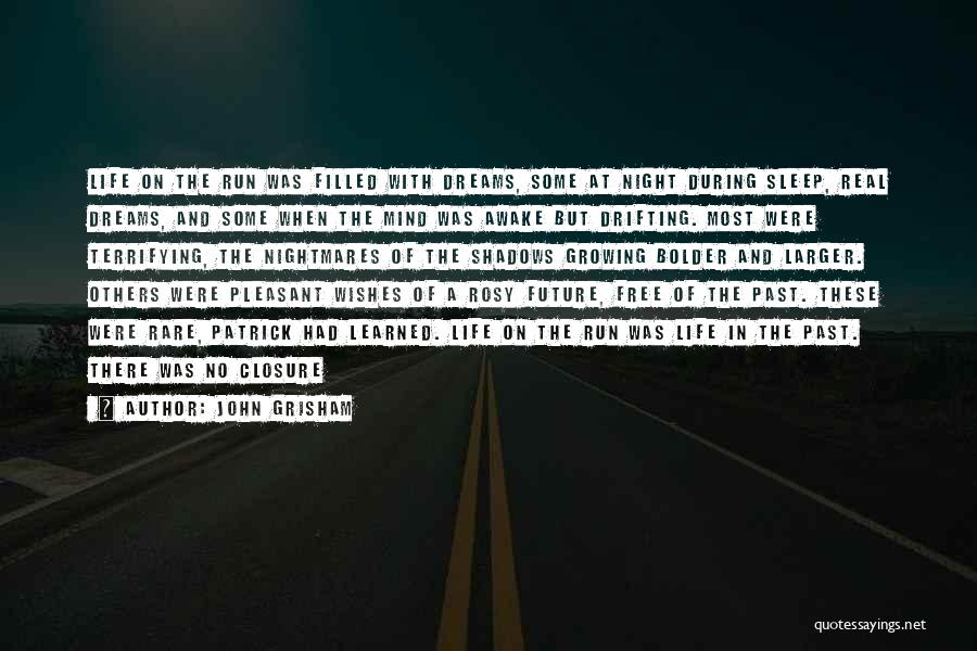 John Grisham Quotes: Life On The Run Was Filled With Dreams, Some At Night During Sleep, Real Dreams, And Some When The Mind