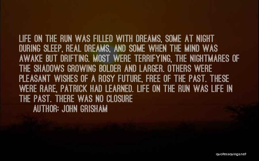 John Grisham Quotes: Life On The Run Was Filled With Dreams, Some At Night During Sleep, Real Dreams, And Some When The Mind