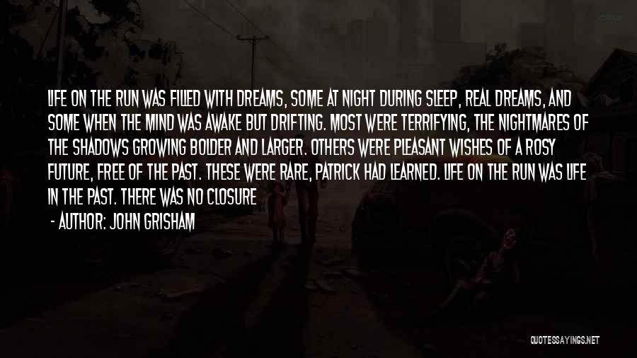 John Grisham Quotes: Life On The Run Was Filled With Dreams, Some At Night During Sleep, Real Dreams, And Some When The Mind