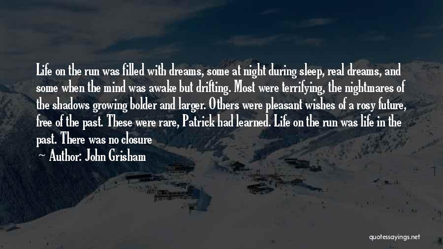 John Grisham Quotes: Life On The Run Was Filled With Dreams, Some At Night During Sleep, Real Dreams, And Some When The Mind