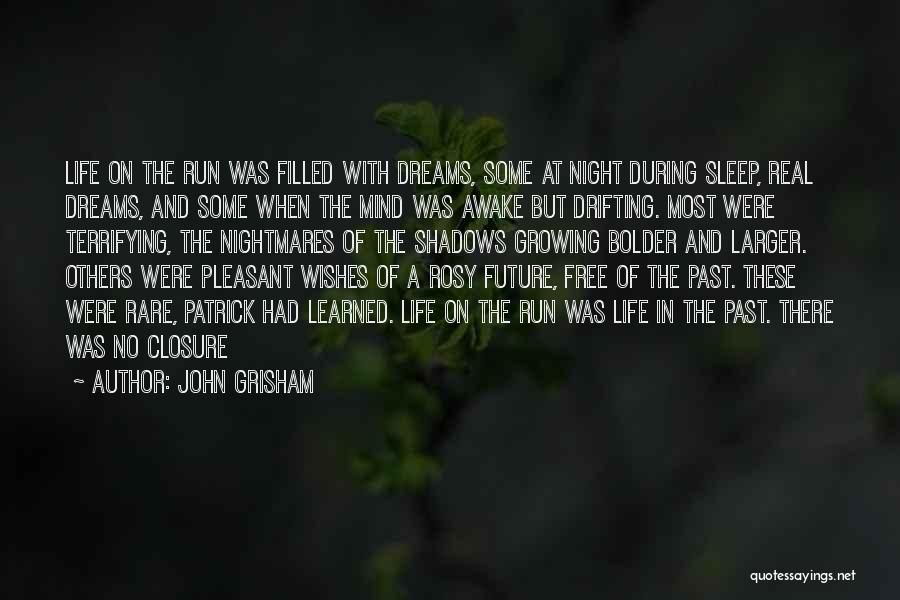 John Grisham Quotes: Life On The Run Was Filled With Dreams, Some At Night During Sleep, Real Dreams, And Some When The Mind