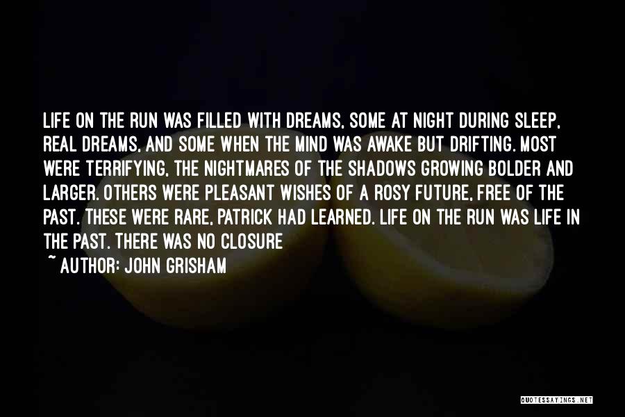 John Grisham Quotes: Life On The Run Was Filled With Dreams, Some At Night During Sleep, Real Dreams, And Some When The Mind