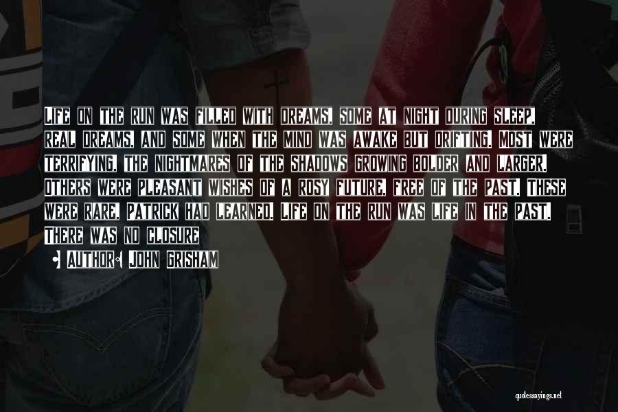 John Grisham Quotes: Life On The Run Was Filled With Dreams, Some At Night During Sleep, Real Dreams, And Some When The Mind