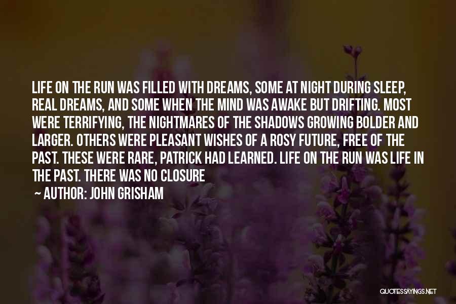 John Grisham Quotes: Life On The Run Was Filled With Dreams, Some At Night During Sleep, Real Dreams, And Some When The Mind