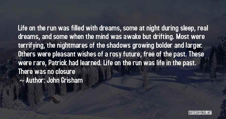 John Grisham Quotes: Life On The Run Was Filled With Dreams, Some At Night During Sleep, Real Dreams, And Some When The Mind