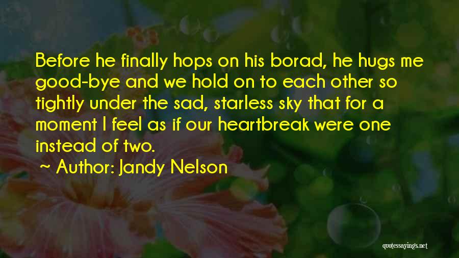 Jandy Nelson Quotes: Before He Finally Hops On His Borad, He Hugs Me Good-bye And We Hold On To Each Other So Tightly