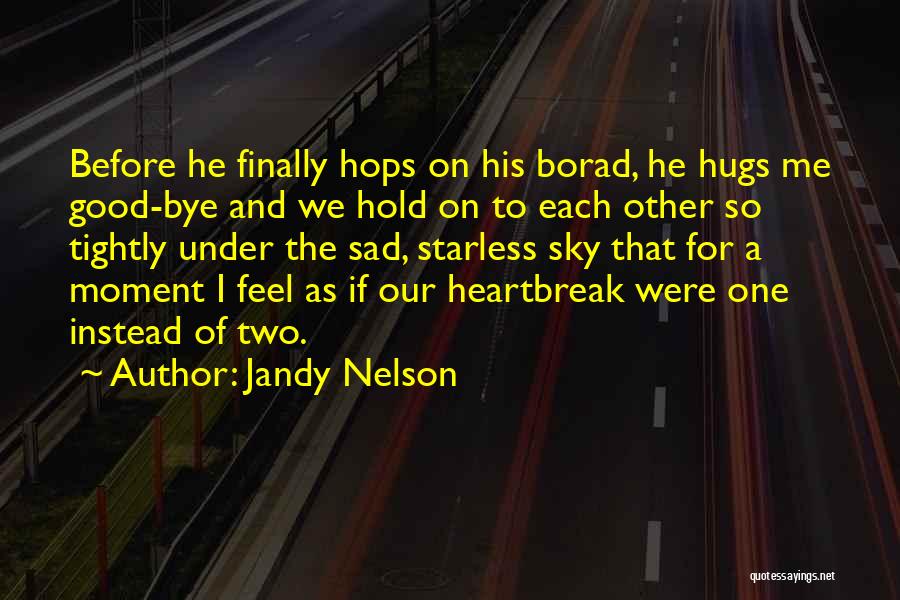 Jandy Nelson Quotes: Before He Finally Hops On His Borad, He Hugs Me Good-bye And We Hold On To Each Other So Tightly