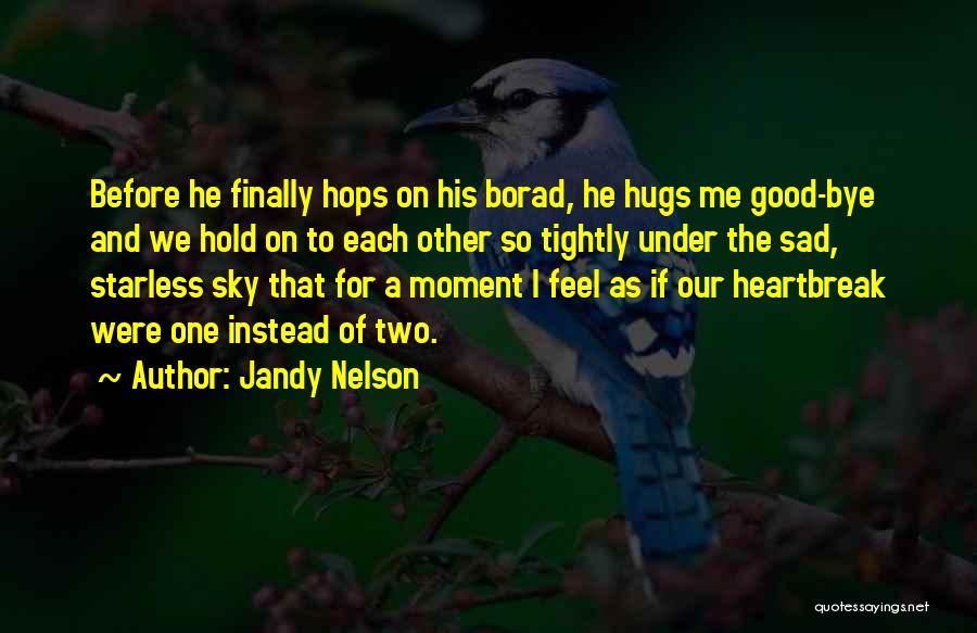 Jandy Nelson Quotes: Before He Finally Hops On His Borad, He Hugs Me Good-bye And We Hold On To Each Other So Tightly