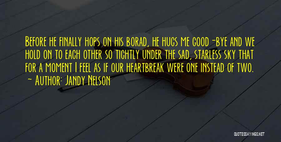 Jandy Nelson Quotes: Before He Finally Hops On His Borad, He Hugs Me Good-bye And We Hold On To Each Other So Tightly
