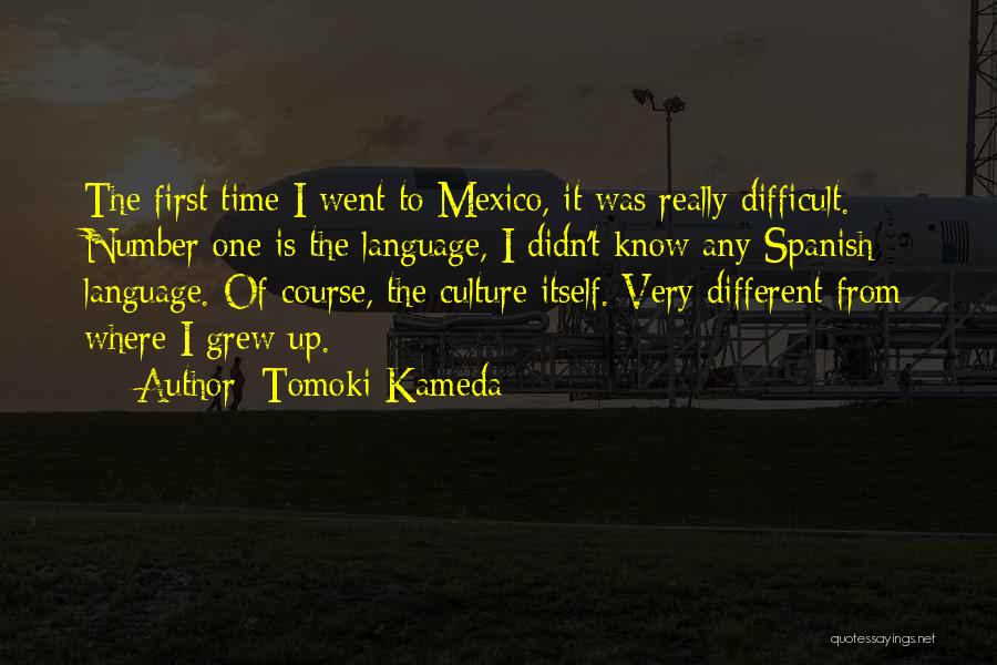 Tomoki Kameda Quotes: The First Time I Went To Mexico, It Was Really Difficult. Number One Is The Language, I Didn't Know Any
