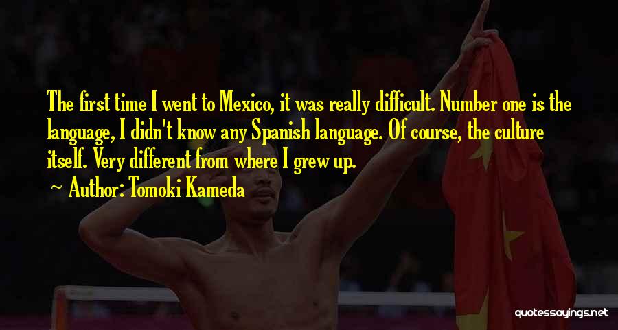 Tomoki Kameda Quotes: The First Time I Went To Mexico, It Was Really Difficult. Number One Is The Language, I Didn't Know Any