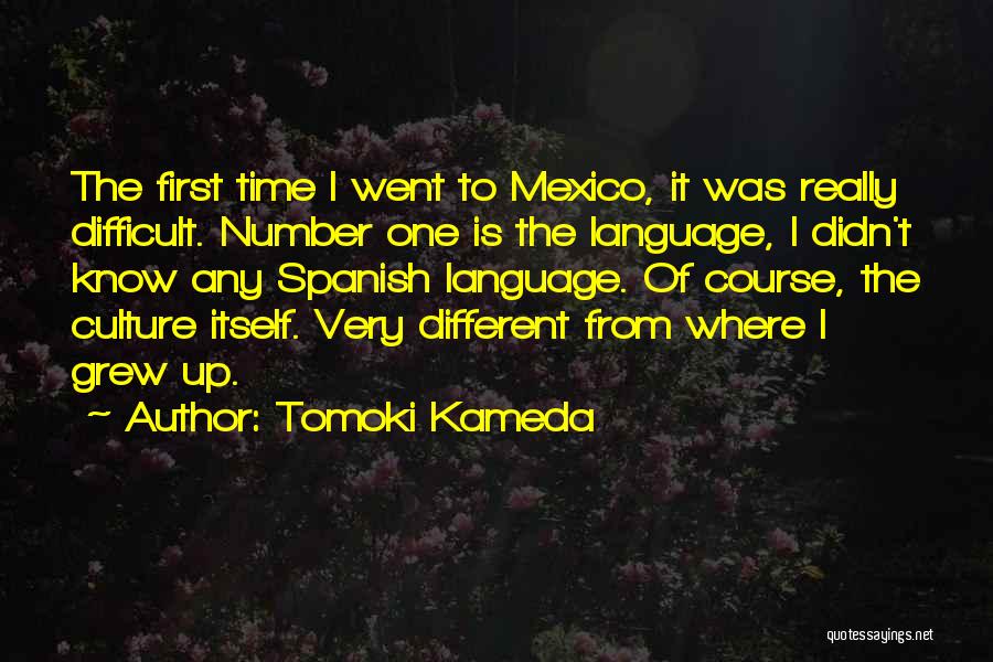 Tomoki Kameda Quotes: The First Time I Went To Mexico, It Was Really Difficult. Number One Is The Language, I Didn't Know Any