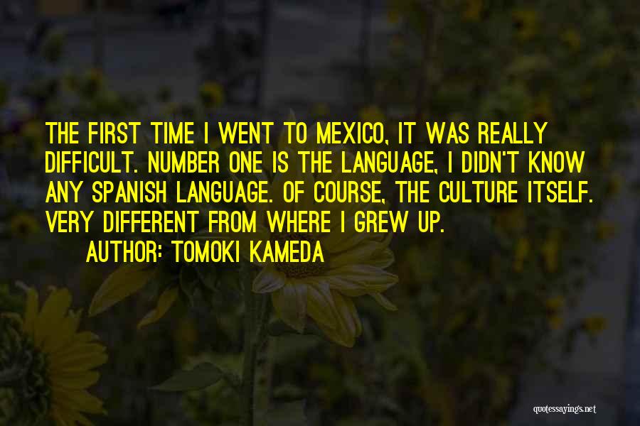 Tomoki Kameda Quotes: The First Time I Went To Mexico, It Was Really Difficult. Number One Is The Language, I Didn't Know Any