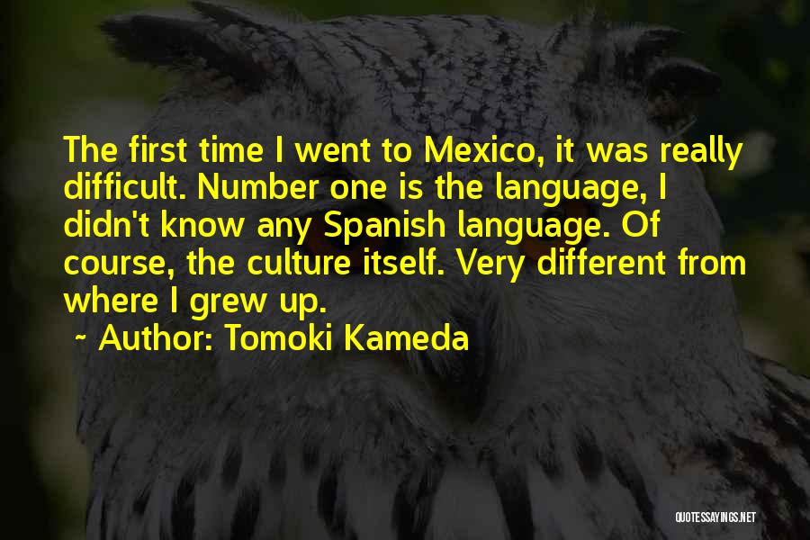 Tomoki Kameda Quotes: The First Time I Went To Mexico, It Was Really Difficult. Number One Is The Language, I Didn't Know Any