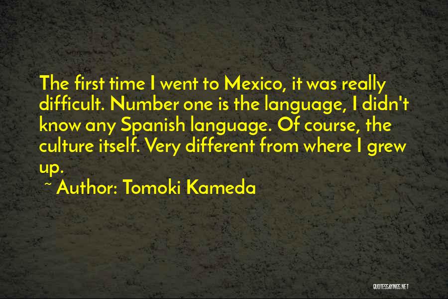 Tomoki Kameda Quotes: The First Time I Went To Mexico, It Was Really Difficult. Number One Is The Language, I Didn't Know Any