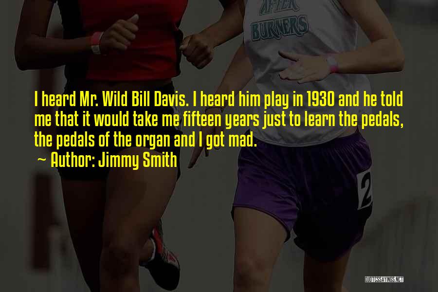 Jimmy Smith Quotes: I Heard Mr. Wild Bill Davis. I Heard Him Play In 1930 And He Told Me That It Would Take