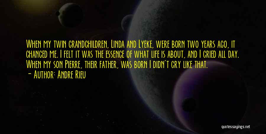 Andre Rieu Quotes: When My Twin Grandchildren, Linda And Lyeke, Were Born Two Years Ago, It Changed Me. I Felt It Was The