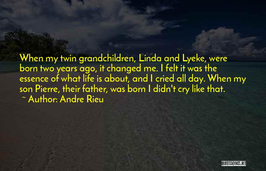 Andre Rieu Quotes: When My Twin Grandchildren, Linda And Lyeke, Were Born Two Years Ago, It Changed Me. I Felt It Was The