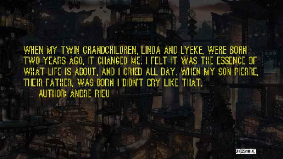 Andre Rieu Quotes: When My Twin Grandchildren, Linda And Lyeke, Were Born Two Years Ago, It Changed Me. I Felt It Was The