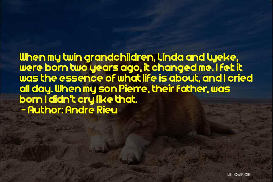 Andre Rieu Quotes: When My Twin Grandchildren, Linda And Lyeke, Were Born Two Years Ago, It Changed Me. I Felt It Was The