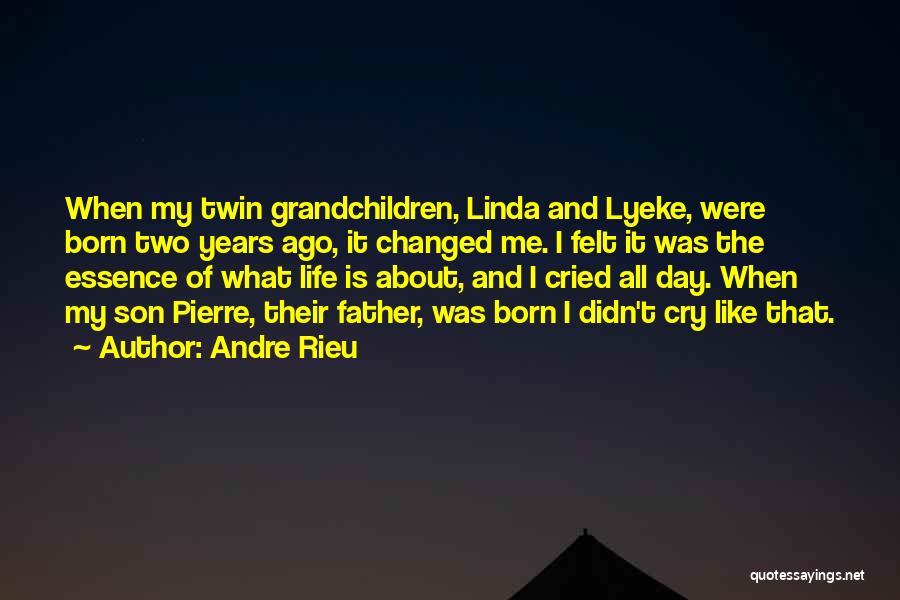 Andre Rieu Quotes: When My Twin Grandchildren, Linda And Lyeke, Were Born Two Years Ago, It Changed Me. I Felt It Was The