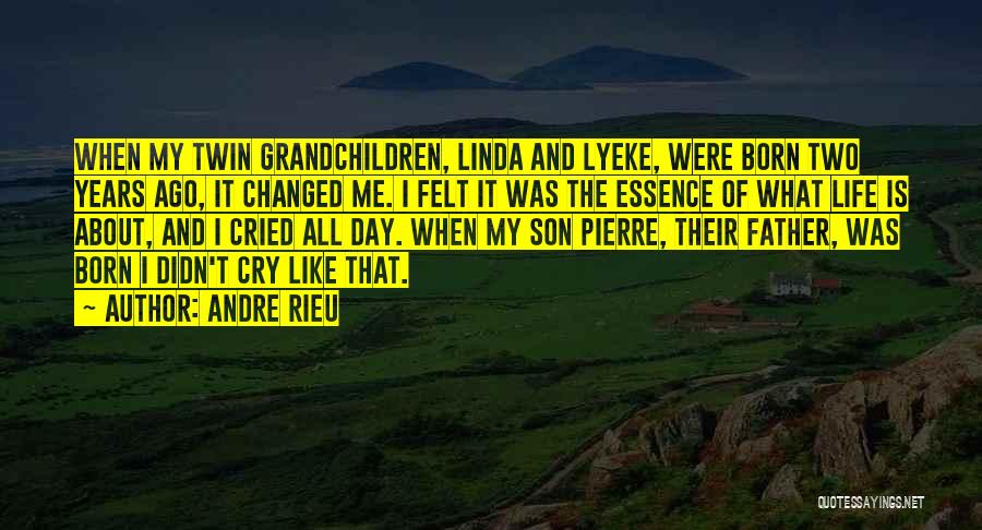 Andre Rieu Quotes: When My Twin Grandchildren, Linda And Lyeke, Were Born Two Years Ago, It Changed Me. I Felt It Was The