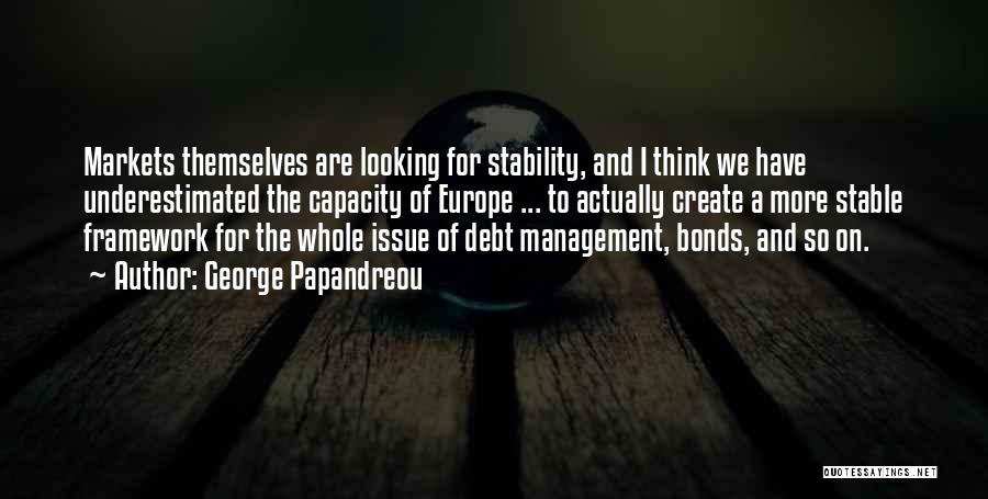 George Papandreou Quotes: Markets Themselves Are Looking For Stability, And I Think We Have Underestimated The Capacity Of Europe ... To Actually Create